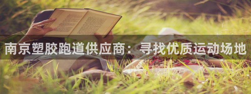 谈球吧官网在线入口免费观看高清：南京塑胶跑道供应商：