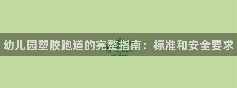 谈球吧体育官网入口：幼儿园塑胶跑道的完整指南：标准和