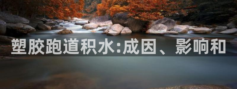 谈球吧是黑台子吗还是白台：塑胶跑道积水:成因、影响和