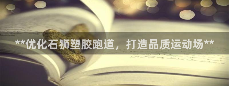 谈球吧官网入口：**优化石狮塑胶跑道，打造品质运动场**