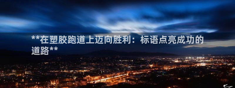 谈球吧网app官网下载：**在塑胶跑道上迈向胜利：标语点亮成功的
道路**