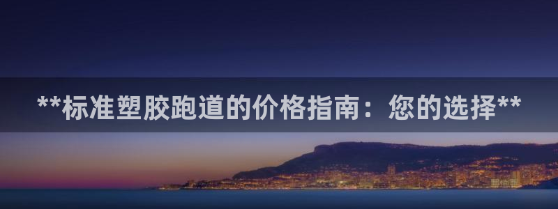 谈球吧App：**标准塑胶跑道的价格指南：您的选择**