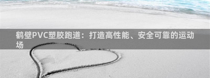 谈球吧APP：鹤壁PVC塑胶跑道：打造高性能、安全可靠的运动
场