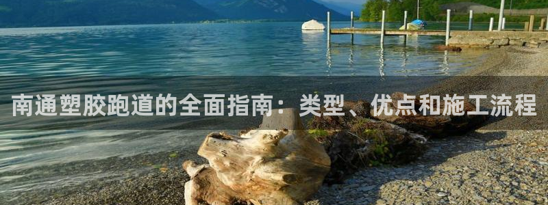 谈球吧体育app下载官网苹果手机：南通塑胶跑道的全面指南：类型、优点和施工流程