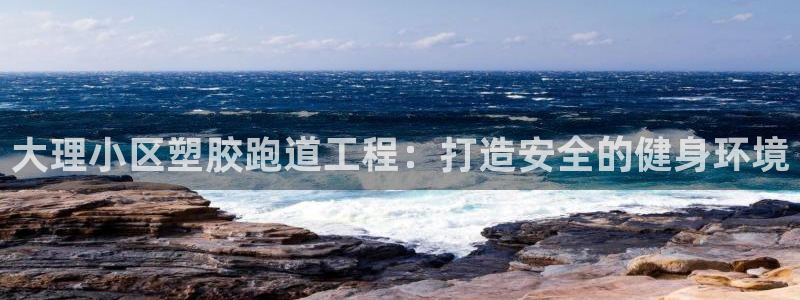 谈球吧平台正规吗可靠吗：大理小区塑胶跑道工程：打造安全的健身环境