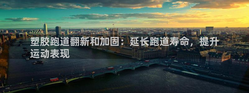 谈球吧首充金额截图：塑胶跑道翻新和加固：延长跑道寿命，提升
运动表现