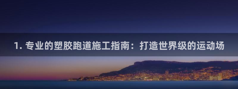 谈球吧账号有人收吗：1. 专业的塑胶跑道施工指南：打