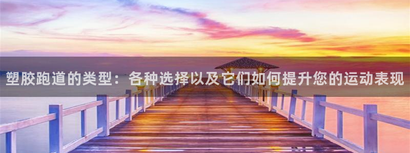 谈球吧nba：塑胶跑道的类型：各种选择以及它们如何提升您的运动表现