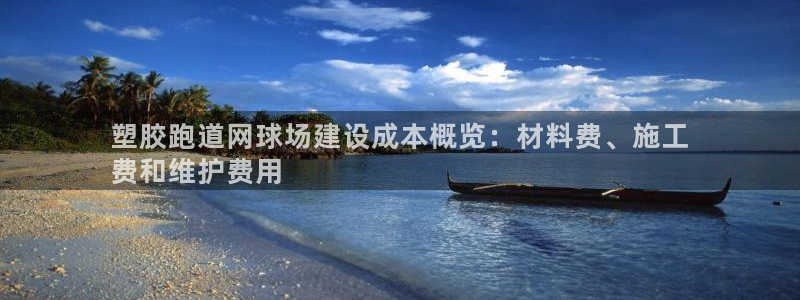 谈球吧体育app下载足球比赛：塑胶跑道网球场建设成本