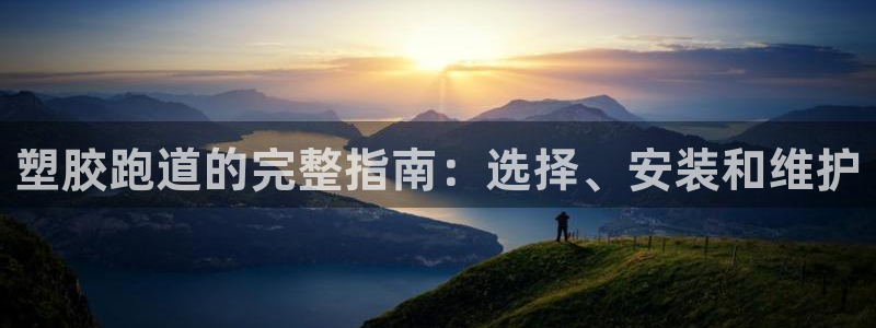 谈球吧App：塑胶跑道的完整指南：选择、安装和维护