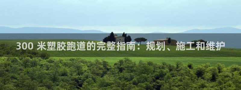 谈球吧算违法行为吗：300 米塑胶跑道的完整指南：规划、施工和维护