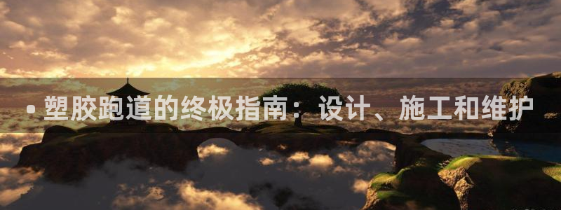 谈球吧娱乐app下载官网苹果版：• 塑胶跑道的终极指南：设计、施工和维护