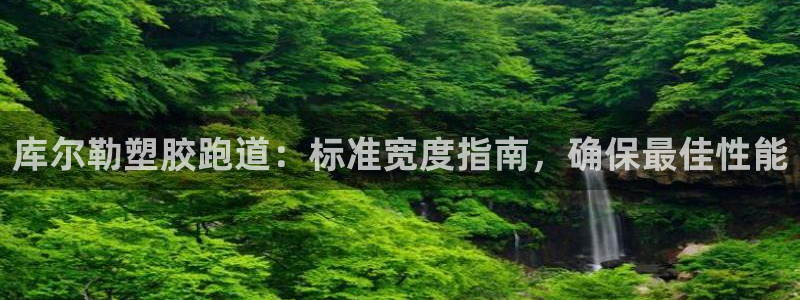 谈球吧是黑台子吗知乎全文：库尔勒塑胶跑道：标准宽度指南，确保最佳性能