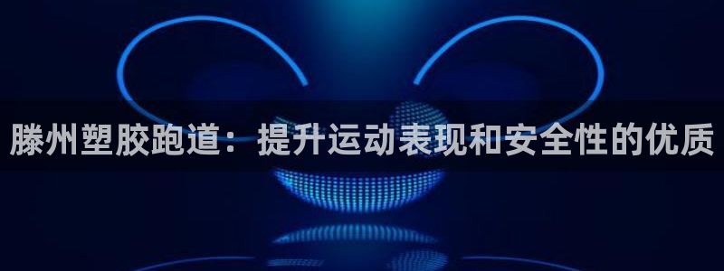 谈球吧体育app官网下载安装：滕州塑胶跑道：提升运动表现和安全性的优质