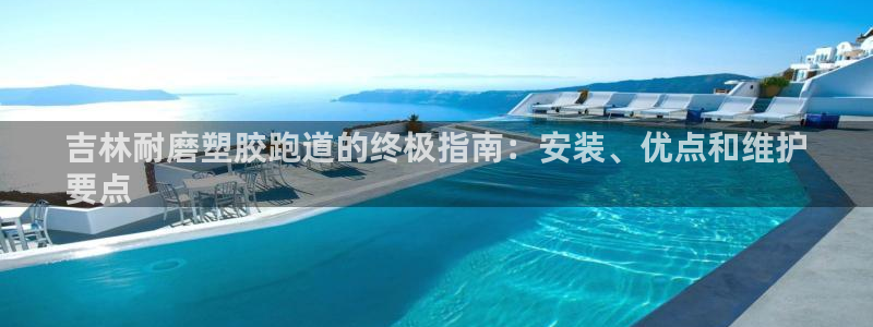 谈球吧体育app下载足球比赛：吉林耐磨塑胶跑道的终极