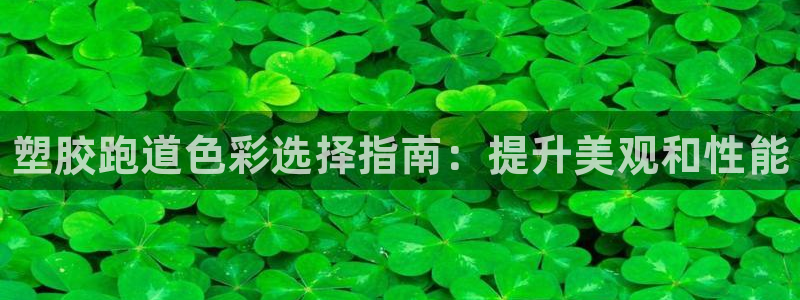 谈球吧红包激活码：塑胶跑道色彩选择指南：提升美观和性能